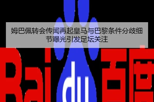 姆巴佩转会传闻再起皇马与巴黎条件分歧细节曝光引发足坛关注
